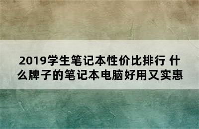 2019学生笔记本性价比排行 什么牌子的笔记本电脑好用又实惠